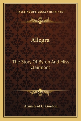Allegra: The Story Of Byron And Miss Clairmont 1163150827 Book Cover