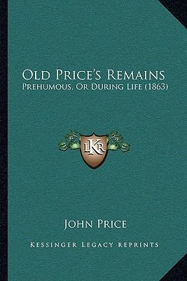 Old Price's Remains: Prehumous, Or During Life ... 1164955640 Book Cover
