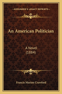 An American Politician: A Novel (1884) 116418945X Book Cover