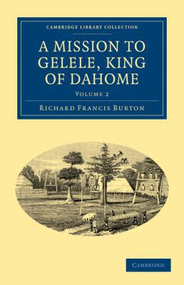 A Mission to Gelele, King of Dahome 1108030327 Book Cover