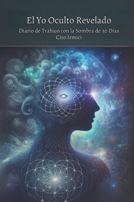 El Yo Oculto Revelado: Diario de Trabajo con la... [Spanish] B0FK4H8269 Book Cover