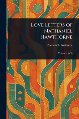 Love Letters of Nathaniel Hawthorne 1023223864 Book Cover