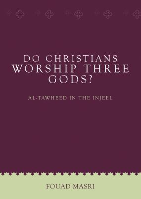 Do Christians Worship Three Gods? : Al-Tawheed in the Injeel