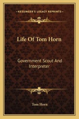 Life Of Tom Horn: Government Scout And Interpreter 1163100633 Book Cover