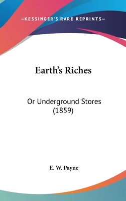 Earth's Riches: Or Underground Stores (1859) 1120231345 Book Cover
