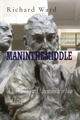 Maninthemiddle: A Year's Travels and Adventures... 0578735377 Book Cover