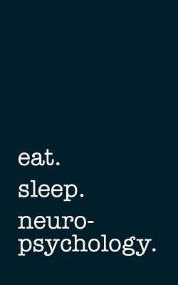 Eat. Sleep. Neuropsychology. - Lined Notebook: ... 1796600695 Book Cover