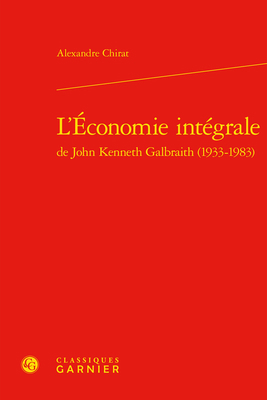 L'Economie Integrale de John Kenneth Galbraith ... [French] 2406125688 Book Cover