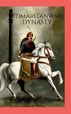 Tomar (Tanwar) Dynasty: Tomar (Tanwar) Dynasty B0D9P5QHYK Book Cover