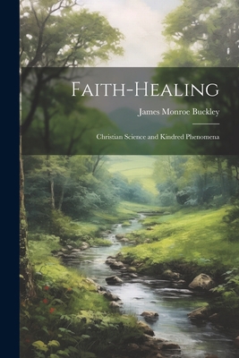 Faith-Healing: Christian Science and Kindred Ph... 1021258989 Book Cover