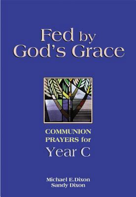 Fed by God's Grace: Communion Prayers for Year C 0827210280 Book Cover