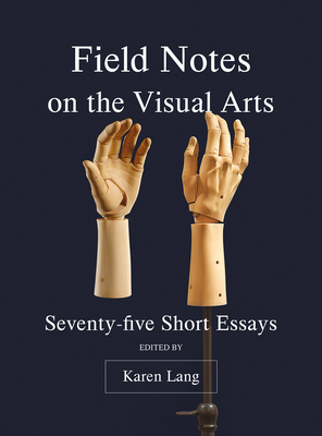 Field Notes on the Visual Arts: Seventy-Five Sh... 1783209968 Book Cover