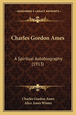 Charles Gordon Ames: A Spiritual Autobiography ... 1164601644 Book Cover