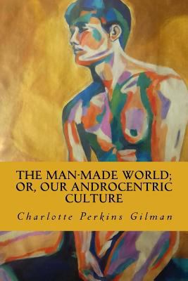 The Man-Made World; or, Our Androcentric Culture 1985730820 Book Cover