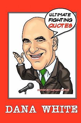 Dana White: Ultimate Fighting Quotes 1453896554 Book Cover