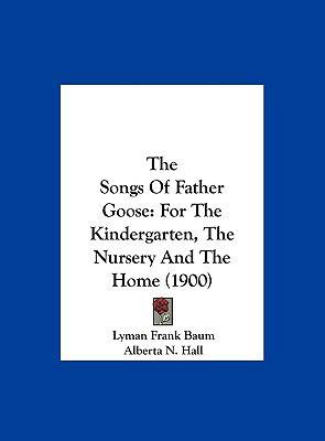 The Songs Of Father Goose: For The Kindergarten... 116225355X Book Cover