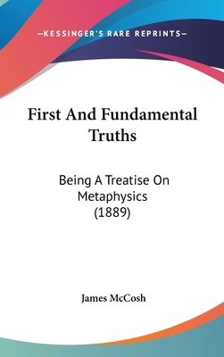 First And Fundamental Truths: Being A Treatise ... 1436565499 Book Cover