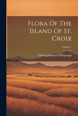 Flora Of The Island Of St. Croix; Volume 1 1022387898 Book Cover