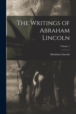 The Writings of Abraham Lincoln; Volume 1 1016098499 Book Cover