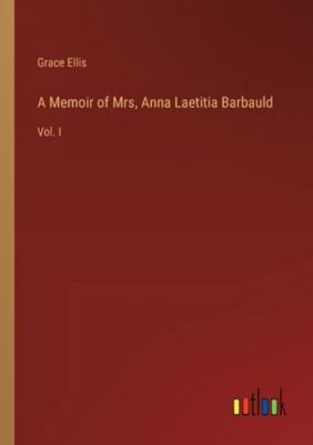 A Memoir of Mrs, Anna Laetitia Barbauld: Vol. I 3368841688 Book Cover