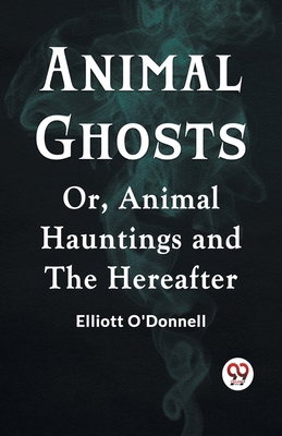 Animal Ghosts Or, Animal Hauntings And The Here... 9359951951 Book Cover