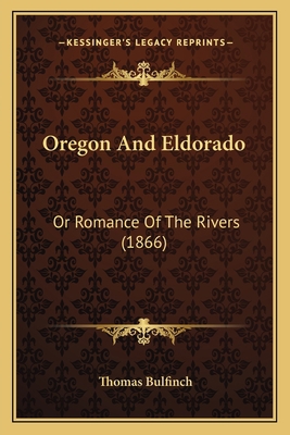 Oregon And Eldorado: Or Romance Of The Rivers (... 1164947095 Book Cover