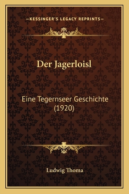 Der Jagerloisl: Eine Tegernseer Geschichte (1920) [German] 1167544021 Book Cover