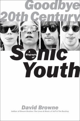 Goodbye 20th Century: A Biography of Sonic Youth 030681515X Book Cover