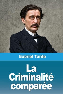 La Criminalité comparée [French] 3690822009 Book Cover