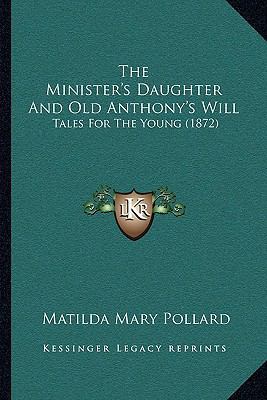 The Minister's Daughter And Old Anthony's Will:... 1165786931 Book Cover