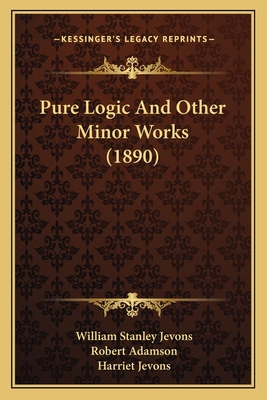 Pure Logic And Other Minor Works (1890) 1165687941 Book Cover