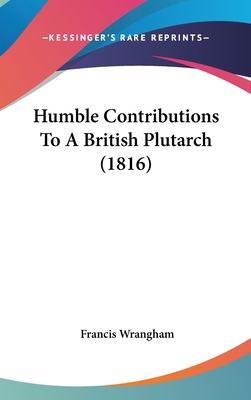 Humble Contributions To A British Plutarch (1816) 1104108089 Book Cover