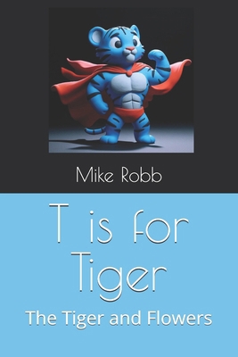 T is for Tiger: The Tiger and Flowers            Book Cover