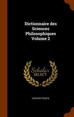 Dictionnaire des Sciences Philosophiques Volume 2 134533091X Book Cover