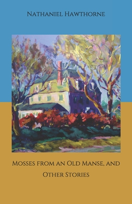 Mosses from an Old Manse, and Other Stories B08JL19JWQ Book Cover
