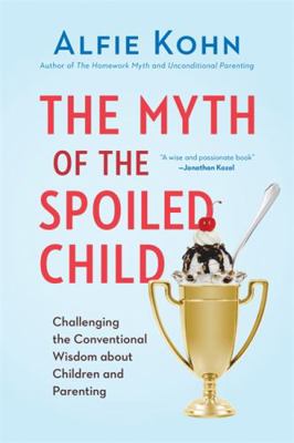 The Myth of the Spoiled Child: Challenging the ... 0738217247 Book Cover