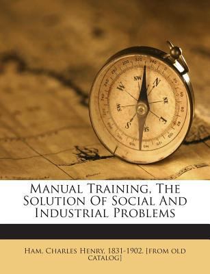 Manual Training, the Solution of Social and Ind... 1245845608 Book Cover