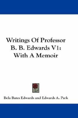 Writings Of Professor B. B. Edwards V1: With A ... 0548211388 Book Cover