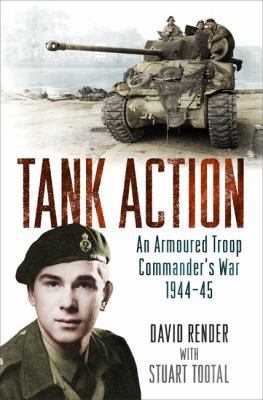 Tank Action: An Armoured Troop Commander's War ... 1474603262 Book Cover