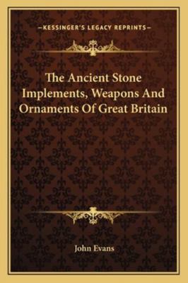 The Ancient Stone Implements, Weapons And Ornam... 1163310654 Book Cover