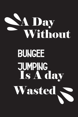 A day without bungee jumping is a day wasted 1659082773 Book Cover