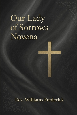 Our Lady of Sorrows Novena: A Nine Day Devotion... B0FPMR5Z3C Book Cover