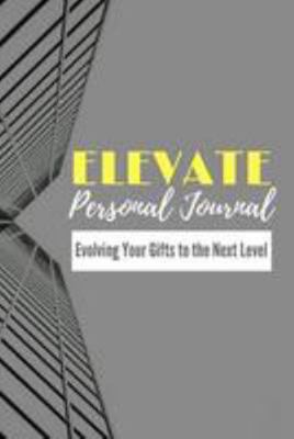 Elevate Personal Journal: Evolving Your Gifts t... 1983634417 Book Cover