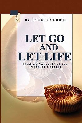 Let Go And Let Life!: Ridding Yourself Of The M... 143822446X Book Cover