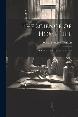 The Science of Home Life: A Text-Book of Domest... 1022524674 Book Cover