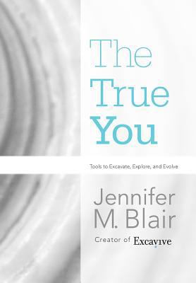 The True You: Tools to Excavate, Explore, and E... 1462062628 Book Cover