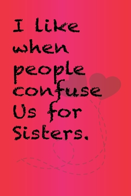 I like when people confuse us for sisters.: Bes... B0841Z1SYG Book Cover