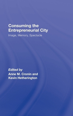 Consuming the Entrepreneurial City: Image, Memo... 0415955181 Book Cover