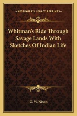 Whitman's Ride Through Savage Lands With Sketch... 1162799390 Book Cover