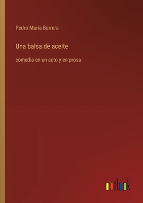 Una balsa de aceite: comedia en un acto y en prosa [Spanish] 3368056174 Book Cover
